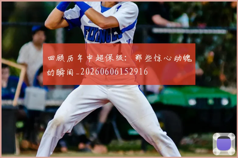 回顾历年中超保级：那些惊心动魄的瞬间_20260606152916