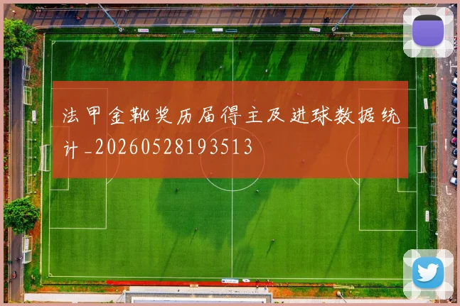 法甲金靴奖历届得主及进球数据统计_20260528193513