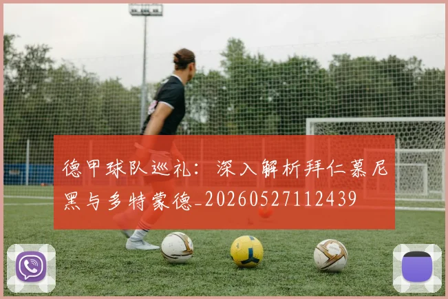 德甲球队巡礼:深入解析拜仁慕尼黑与多特蒙德_20260527112439